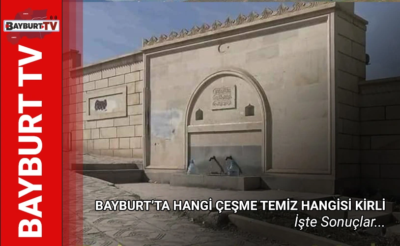 Bayburt’ta hangi çeşme temiz hangisi kirli?