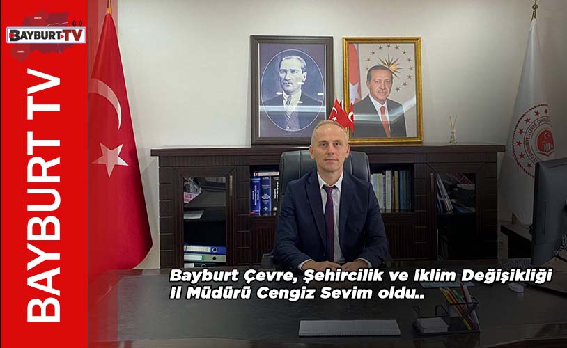 Bayburt Çevre, Şehircilik ve İklim Değişikliği İl Müdürü Cengiz Sevim oldu..