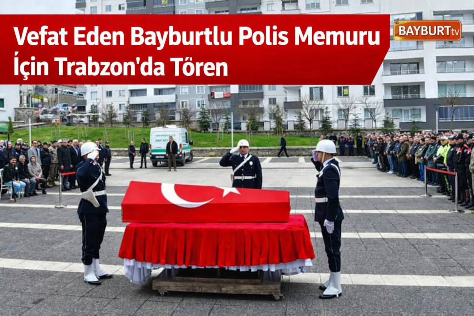 Bayburtlu Polis Memuru Sedat Kaban Trabzon’da Törenle Uğurlandı 🇹🇷🕊️